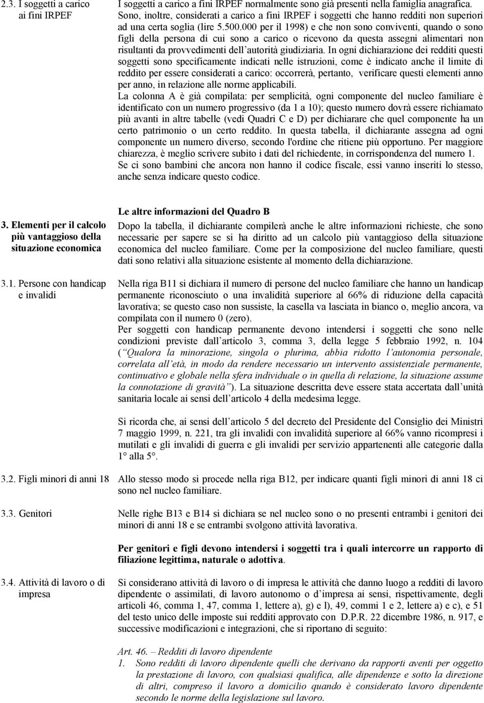 000 per il 1998) e che non sono conviventi, quando o sono figli della persona di cui sono a carico o ricevono da questa assegni alimentari non risultanti da provvedimenti dell autorità giudiziaria.