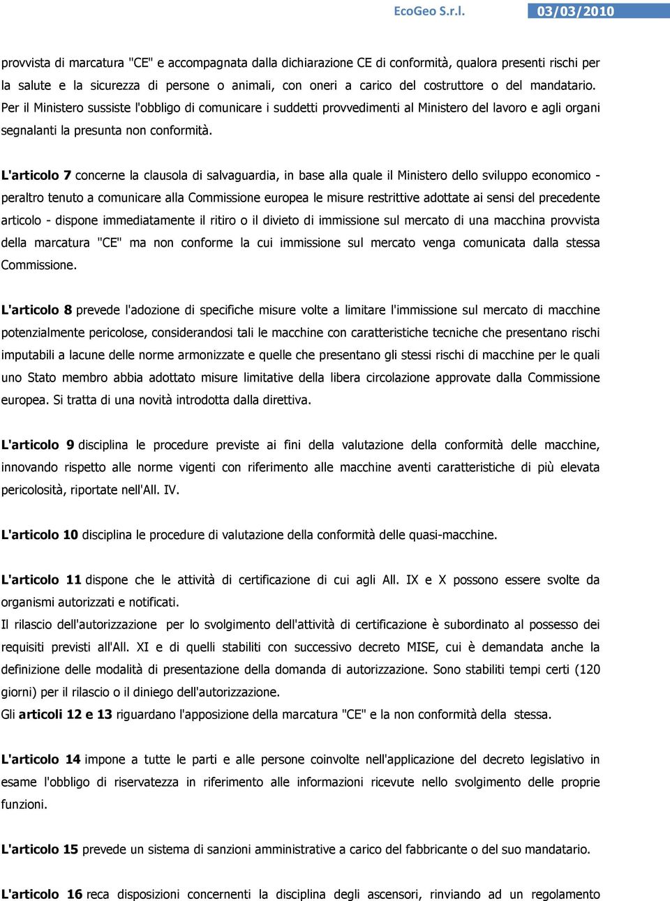 L'articolo 7 concerne la clausola di salvaguardia, in base alla quale il Ministero dello sviluppo economico - peraltro tenuto a comunicare alla Commissione europea le misure restrittive adottate ai