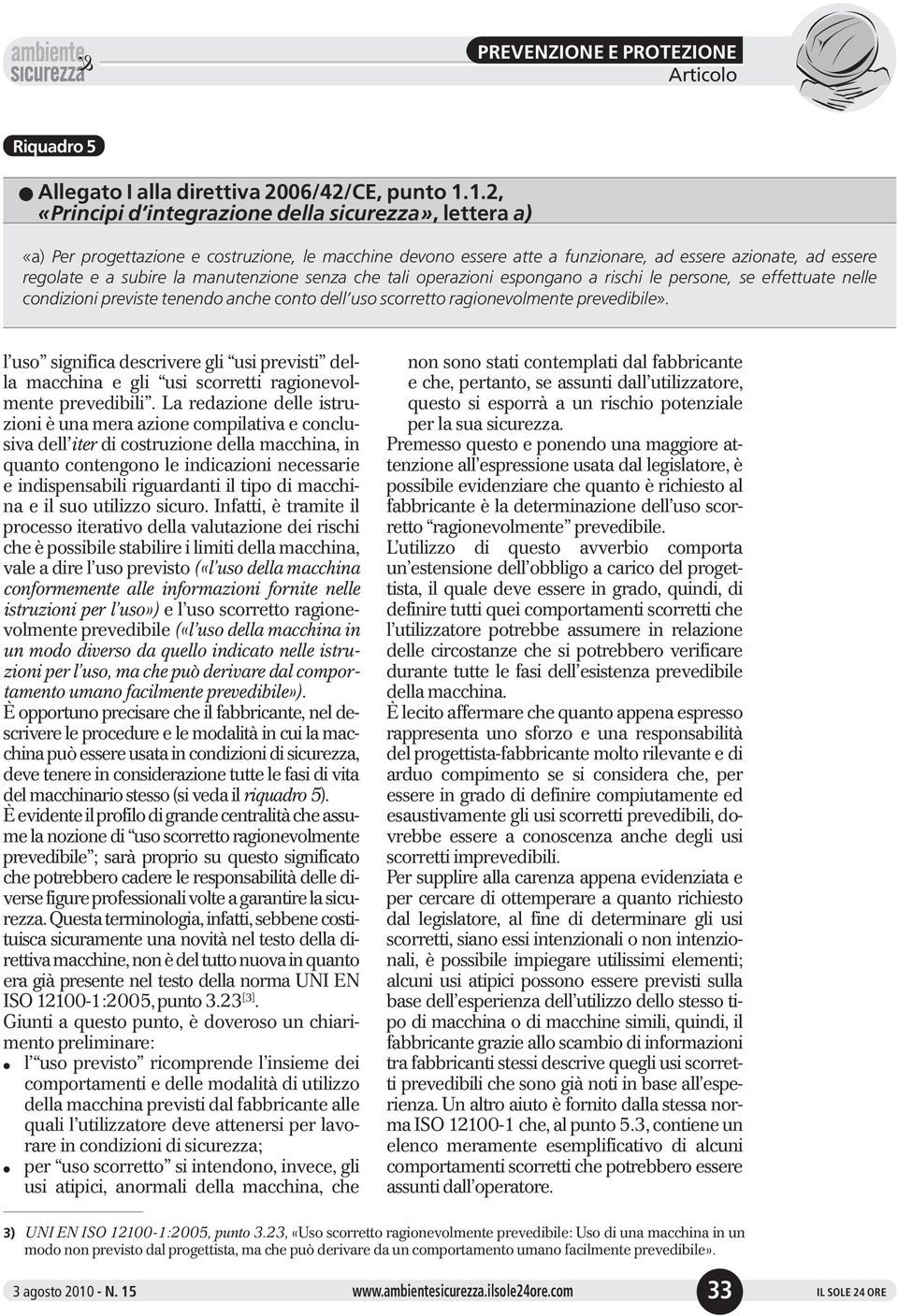 manutenzione senza che tali operazioni espongano a rischi le persone, se effettuate nelle condizioni previste tenendo anche conto dell uso scorretto ragionevolmente prevedibile».