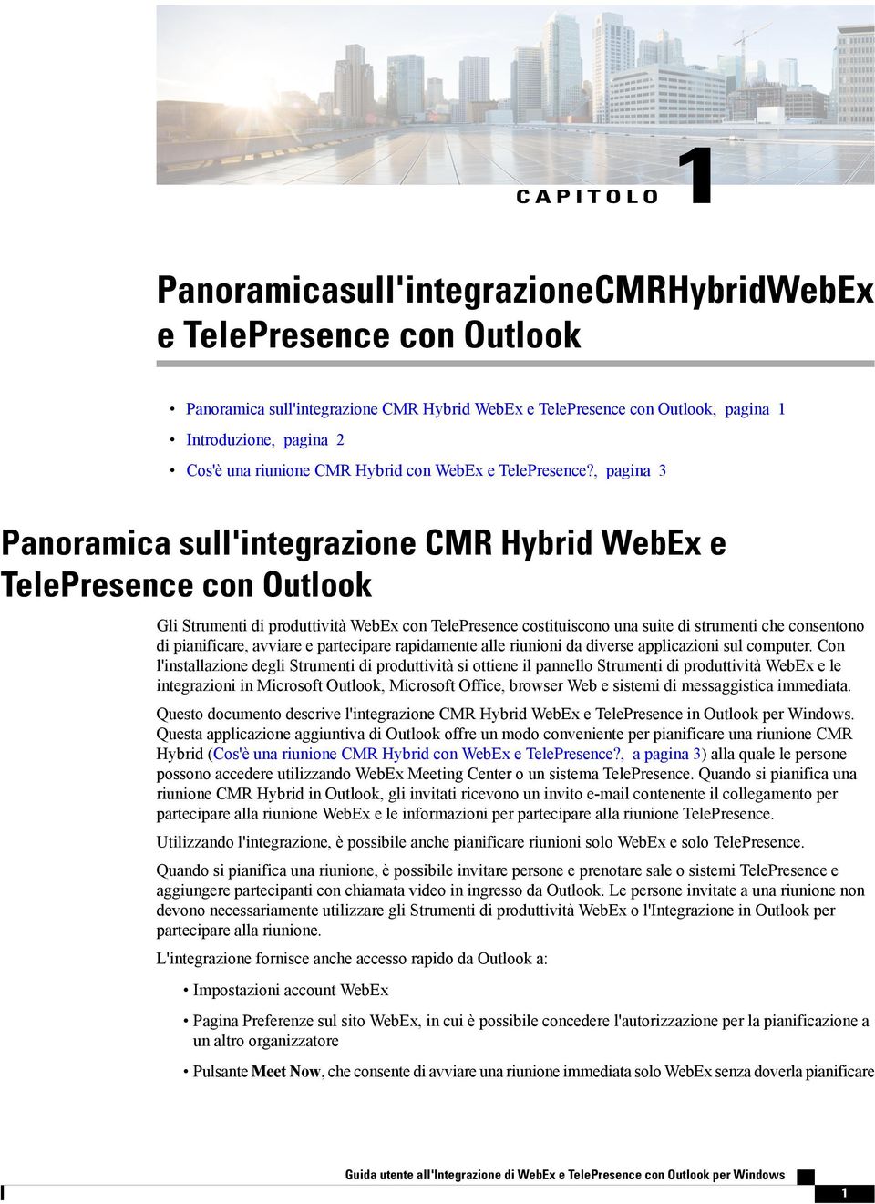 , pagina 3 Panoramica sull'integrazione CMR Hybrid WebEx e TelePresence con Outlook Gli Strumenti di produttività WebEx con TelePresence costituiscono una suite di strumenti che consentono di