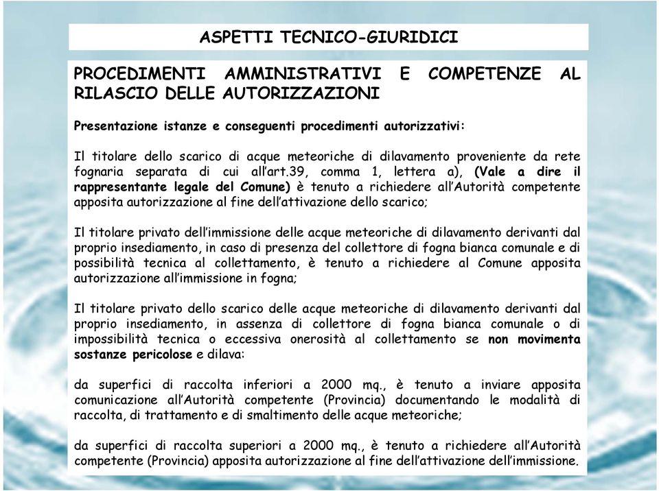 39, comma 1, lettera a), (Vale a dire il rappresentante legale del Comune) è tenuto a richiedere all Autorità competente apposita autorizzazione al fine dell attivazione dello scarico; Il titolare