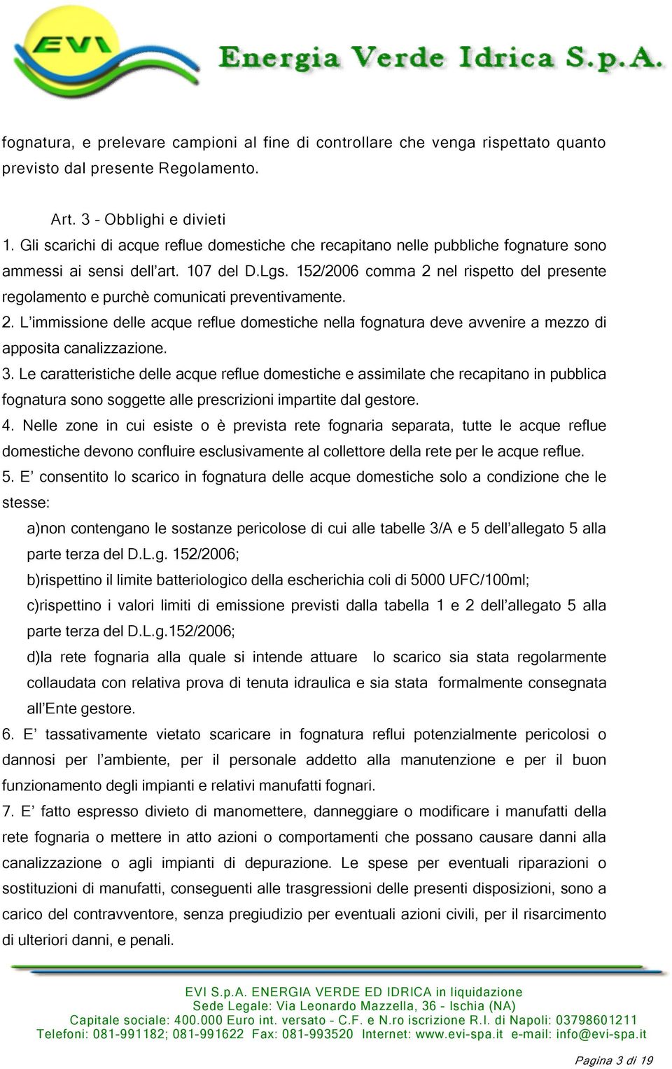 152/2006 comma 2 nel rispetto del presente regolamento e purchè comunicati preventivamente. 2. L immissione delle acque reflue domestiche nella fognatura deve avvenire a mezzo di apposita canalizzazione.