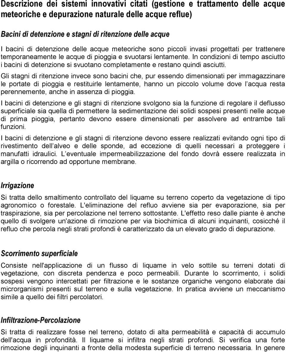 In condizioni di tempo asciutto i bacini di detenzione si svuotano completamente e restano quindi asciutti.