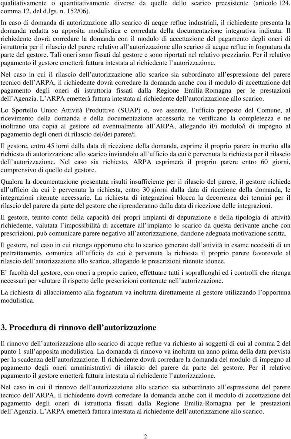 Il richiedente dovrà corredare la domanda con il modulo di accettazione del pagamento degli oneri di istruttoria per il rilascio del parere relativo all autorizzazione allo scarico di acque reflue in