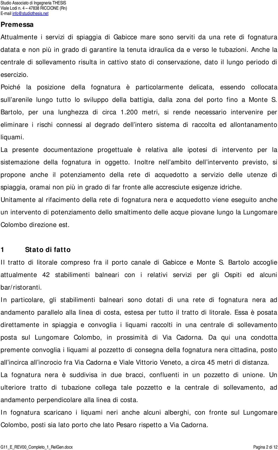 Poiché la posizione della fognatura è particolarmente delicata, essendo collocata sull arenile lungo tutto lo sviluppo della battigia, dalla zona del porto fino a Monte S.