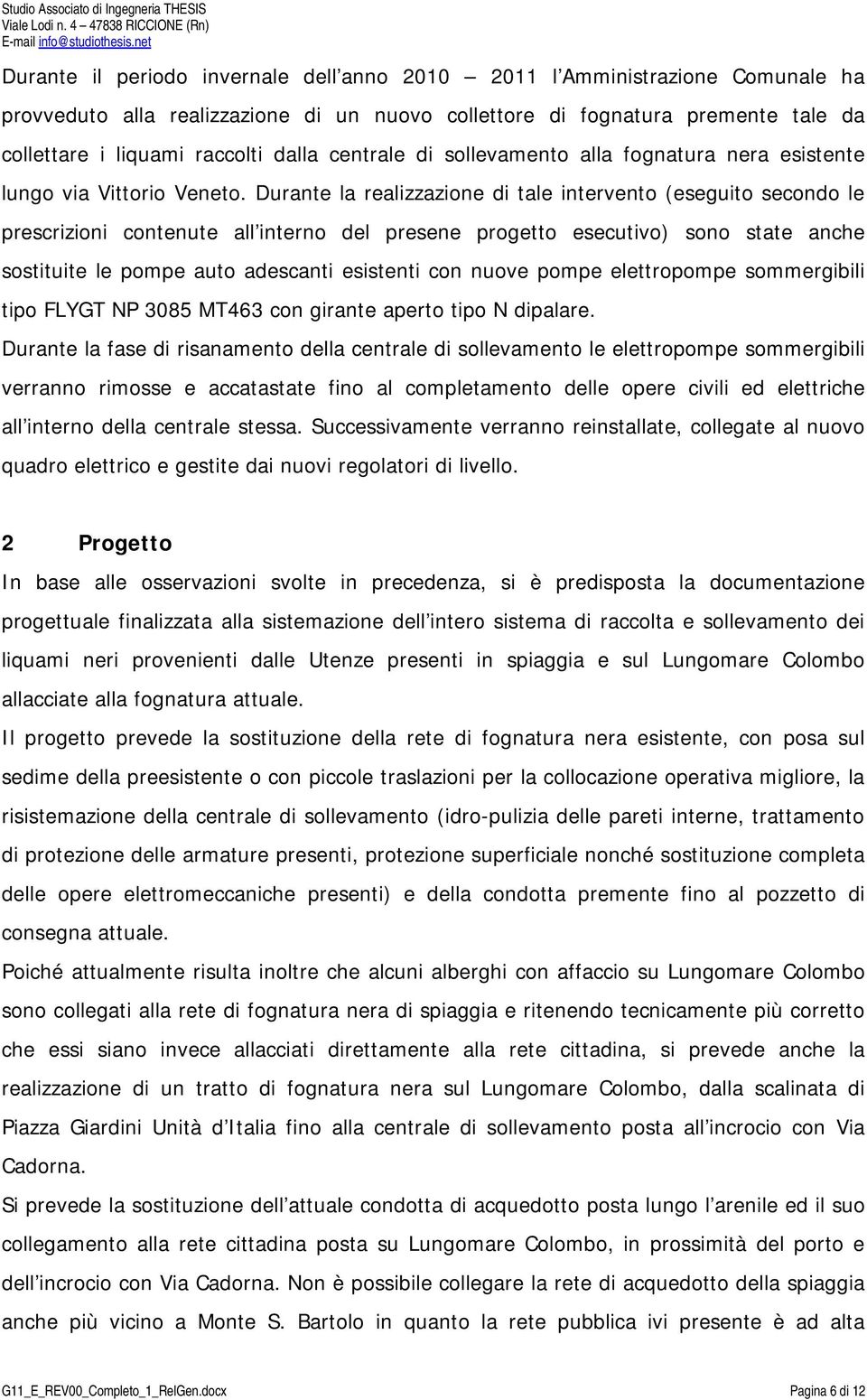 Durante la realizzazione di tale intervento (eseguito secondo le prescrizioni contenute all interno del presene progetto esecutivo) sono state anche sostituite le pompe auto adescanti esistenti con