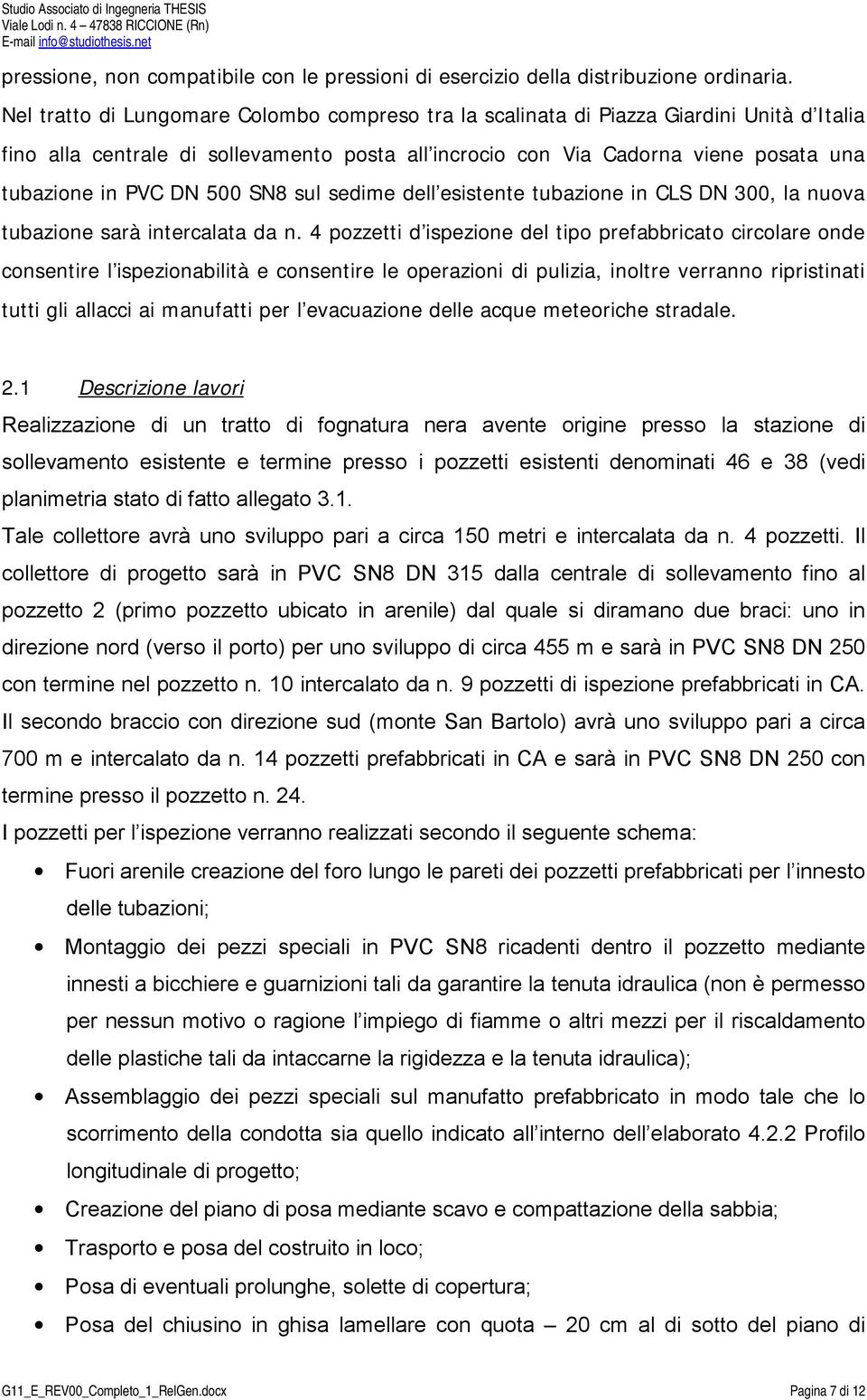 500 SN8 sul sedime dell esistente tubazione in CLS DN 300, la nuova tubazione sarà intercalata da n.