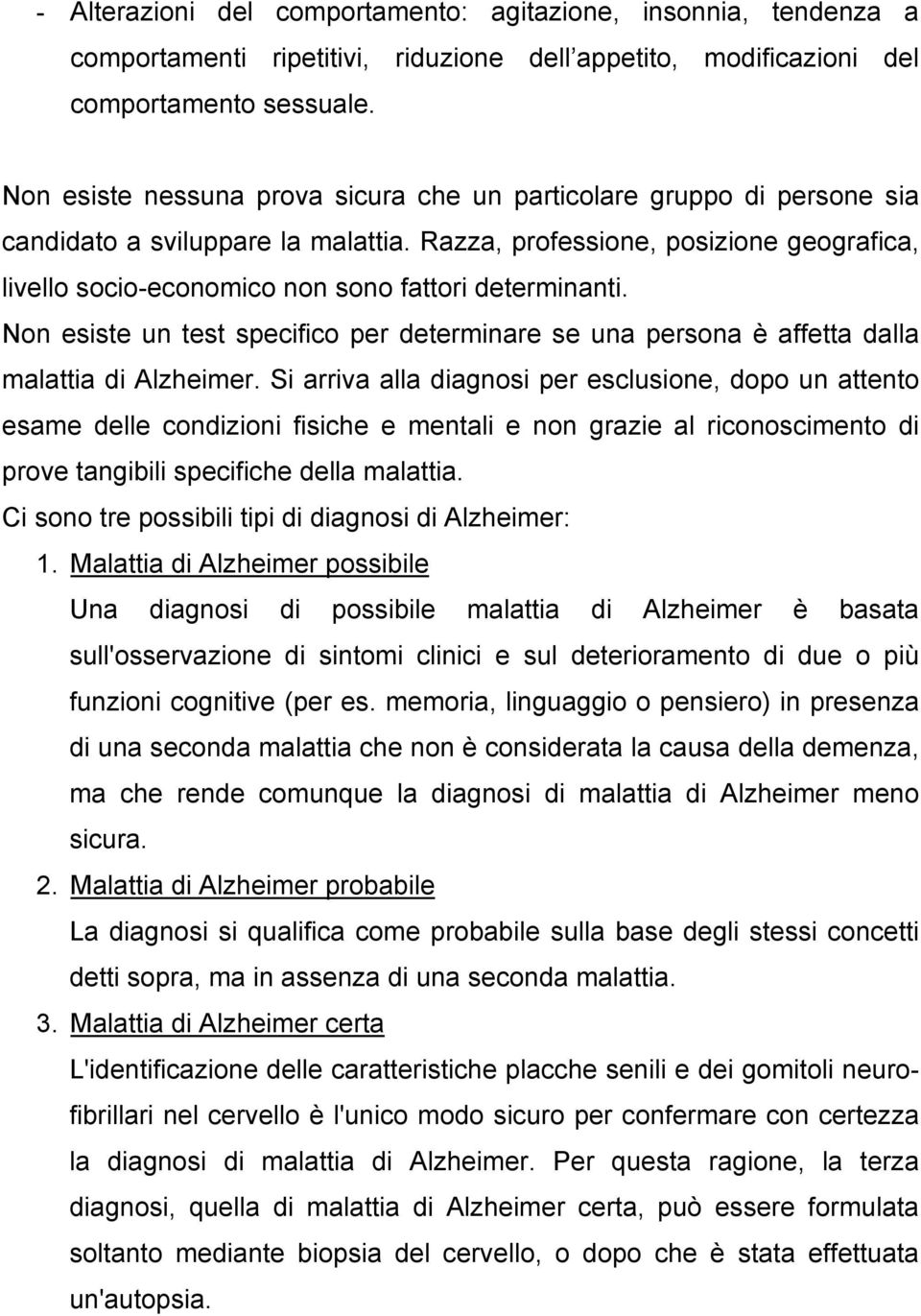 Razza, professione, posizione geografica, livello socio-economico non sono fattori determinanti. Non esiste un test specifico per determinare se una persona è affetta dalla malattia di Alzheimer.