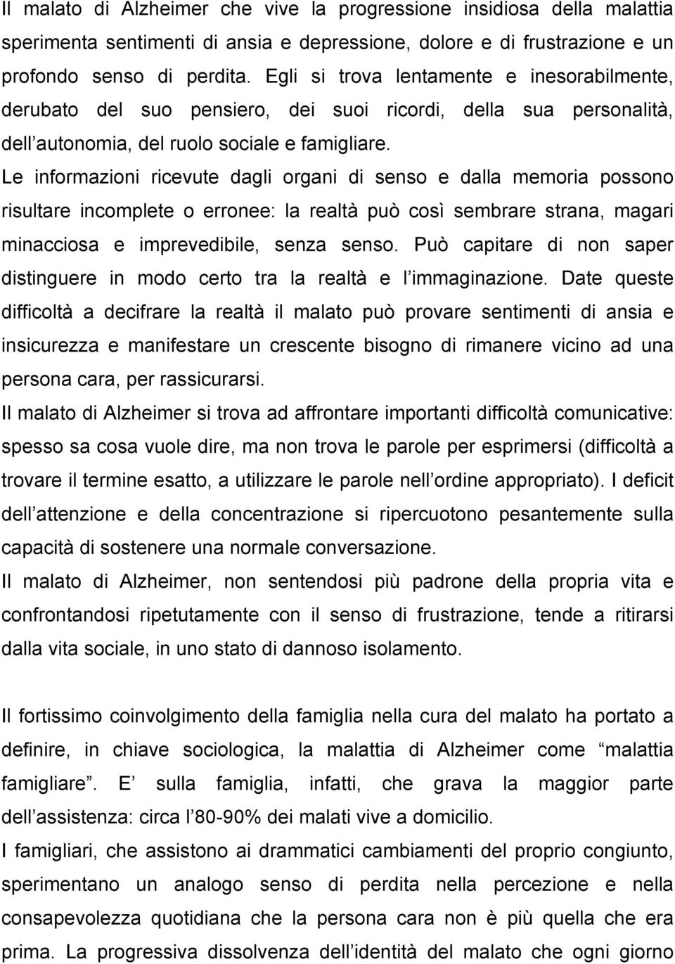 Le informazioni ricevute dagli organi di senso e dalla memoria possono risultare incomplete o erronee: la realtà può così sembrare strana, magari minacciosa e imprevedibile, senza senso.