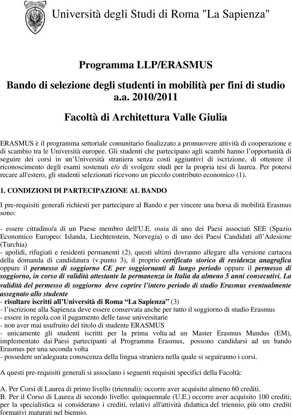 Gli studenti che partecipano agli scambi hanno l opportunità di seguire dei corsi in un Università straniera senza costi aggiuntivi di iscrizione, di ottenere il riconoscimento degli esami sostenuti