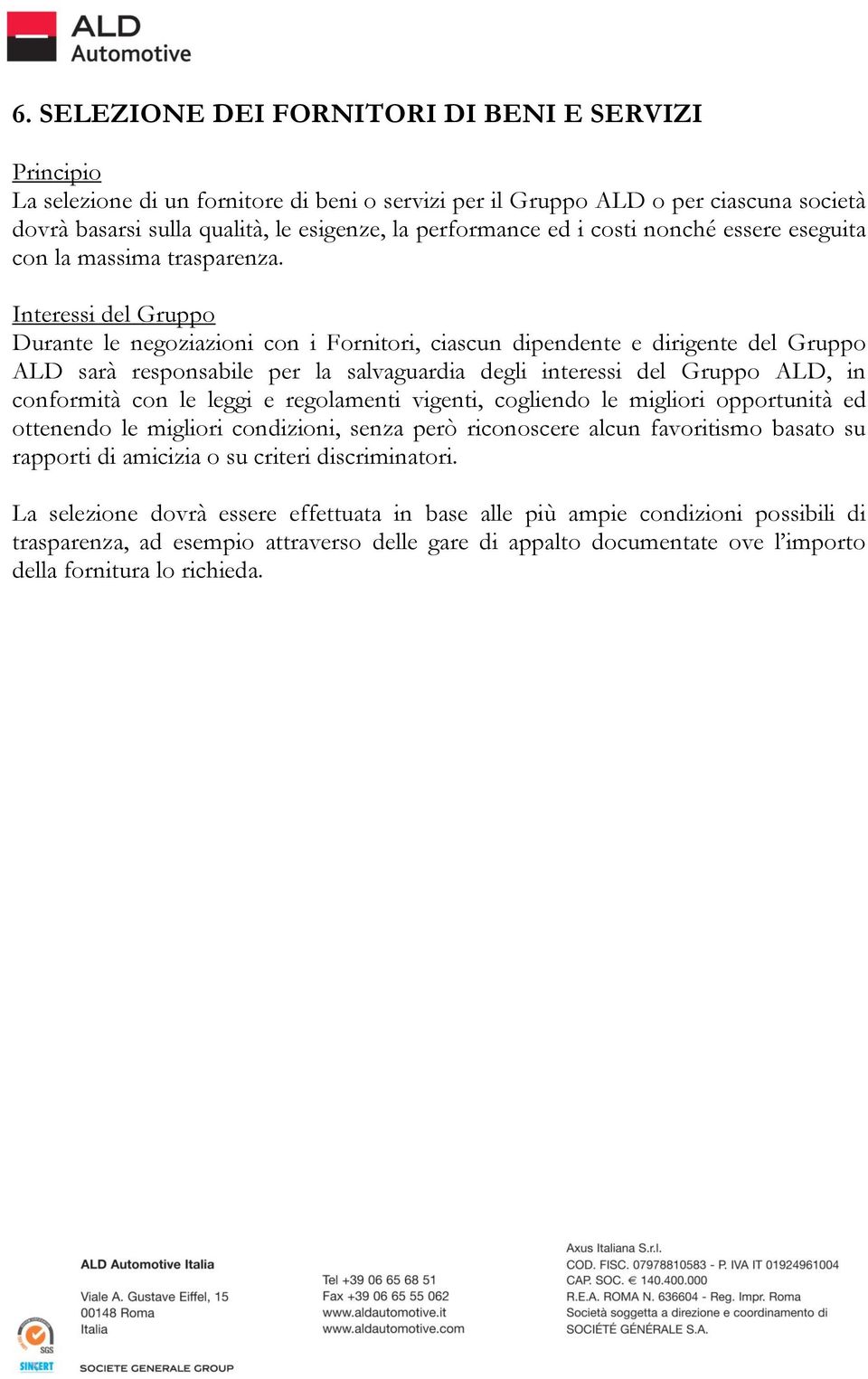 Interessi del Gruppo Durante le negoziazioni con i Fornitori, ciascun dipendente e dirigente del Gruppo ALD sarà responsabile per la salvaguardia degli interessi del Gruppo ALD, in conformità con le