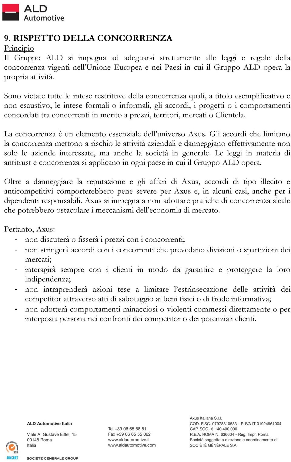 Sono vietate tutte le intese restrittive della concorrenza quali, a titolo esemplificativo e non esaustivo, le intese formali o informali, gli accordi, i progetti o i comportamenti concordati tra