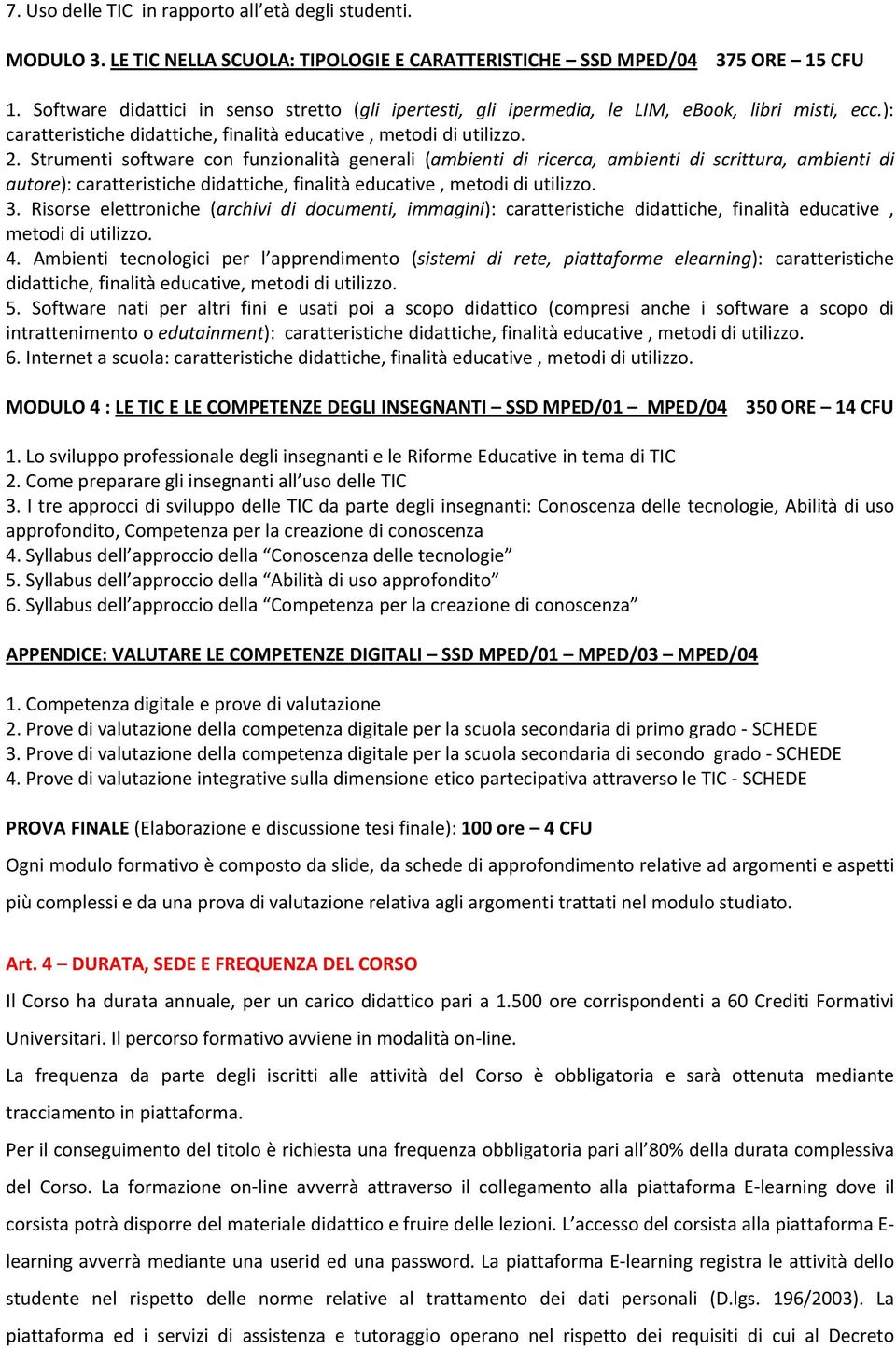 Strumenti software con funzionalità generali (ambienti di ricerca, ambienti di scrittura, ambienti di autore): caratteristiche didattiche, finalità educative, metodi di utilizzo. 3.