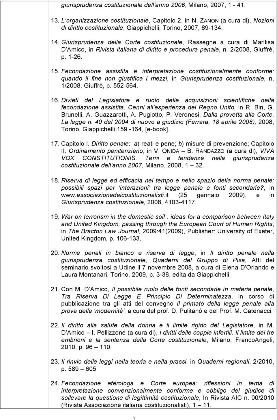 Giurisprudenza della Corte costituzionale, Rassegne a cura di Marilisa D Amico, in Rivista italiana di diritto e procedura penale, n. 2/2008, Giuffrè, p. 1-26. 15.