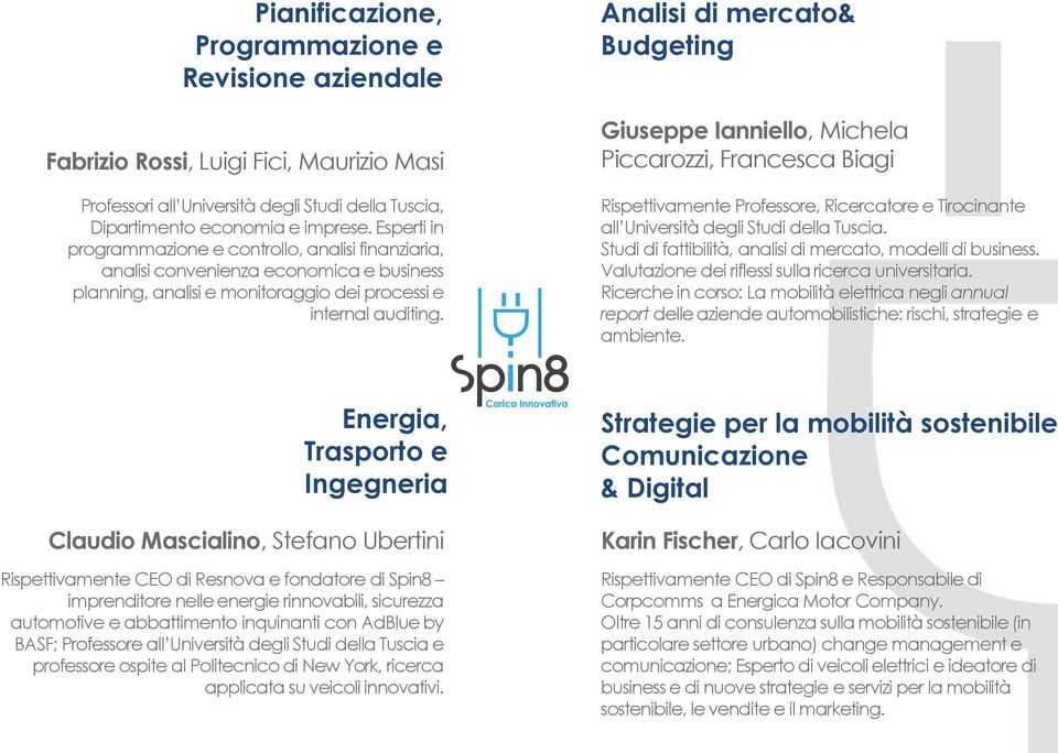 Analisi di mercato& Budgeting Giuseppe Ianniello, Michela Piccarozzi, Francesca Biagi Rispettivamente Professore, Ricercatore e Tirocinante all Università degli Studi della Tuscia.