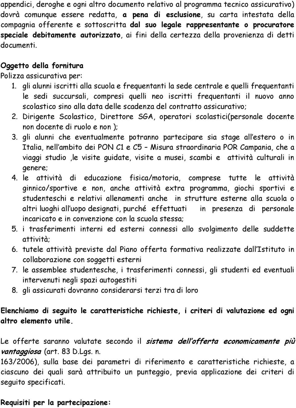 gli alunni iscritti alla scuola e frequentanti la sede centrale e quelli frequentanti le sedi succursali, compresi quelli neo iscritti frequentanti il nuovo anno scolastico sino alla data delle