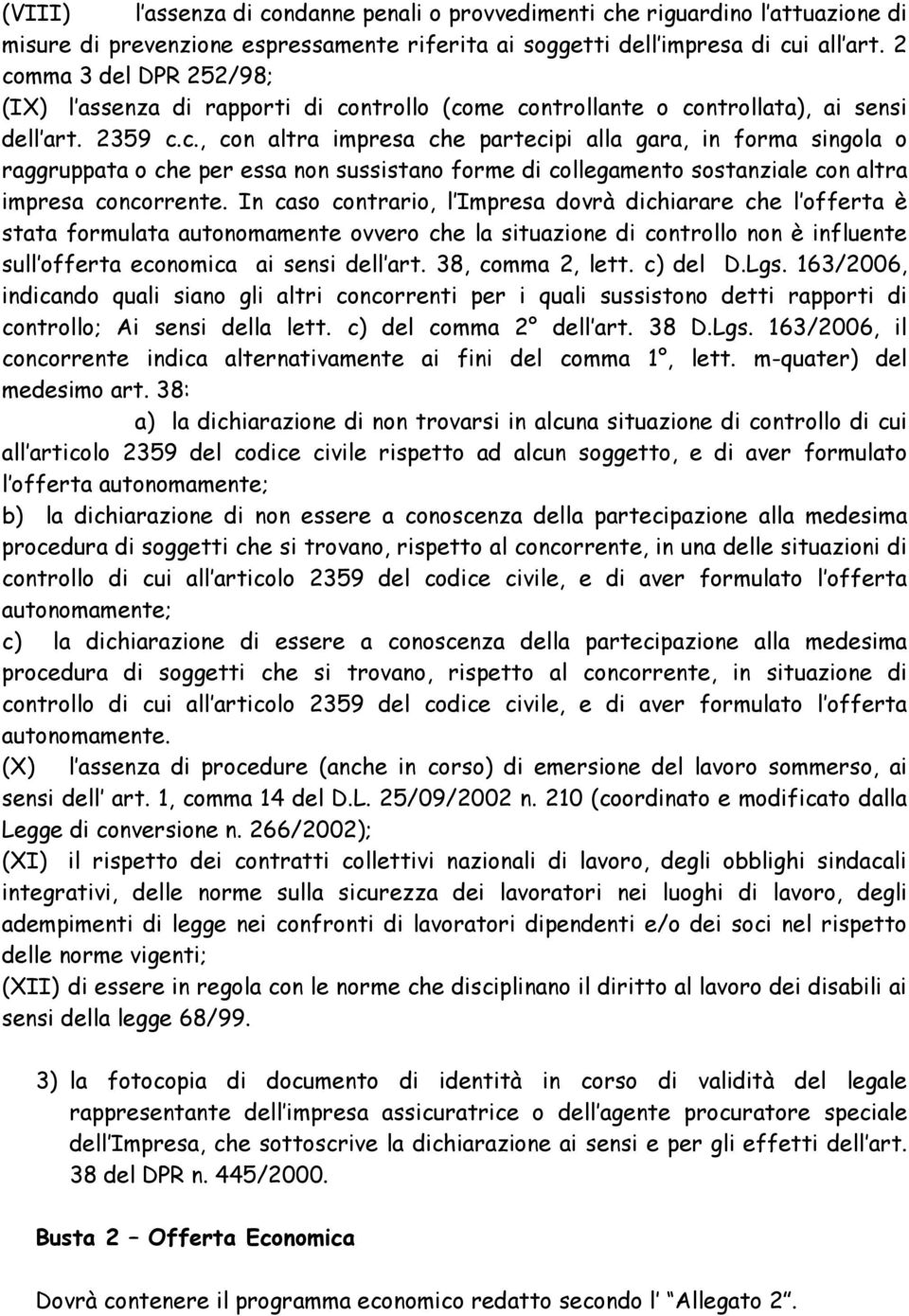 In caso contrario, l Impresa dovrà dichiarare che l offerta è stata formulata autonomamente ovvero che la situazione di controllo non è influente sull offerta economica ai sensi dell art.