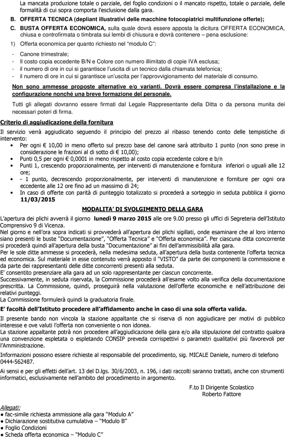 BUSTA OFFERTA ECONOMICA, sulla quale dovrà essere apposta la dicitura OFFERTA ECONOMICA, chiusa e controfirmata o timbrata sui lembi di chiusura e dovrà contenere pena esclusione: 1) Offerta