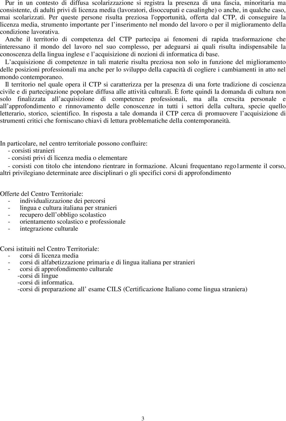 Per queste persone risulta preziosa l'opportunità, offerta dal CTP, di conseguire la licenza media, strumento importante per l inserimento nel mondo del lavoro o per il miglioramento della condizione