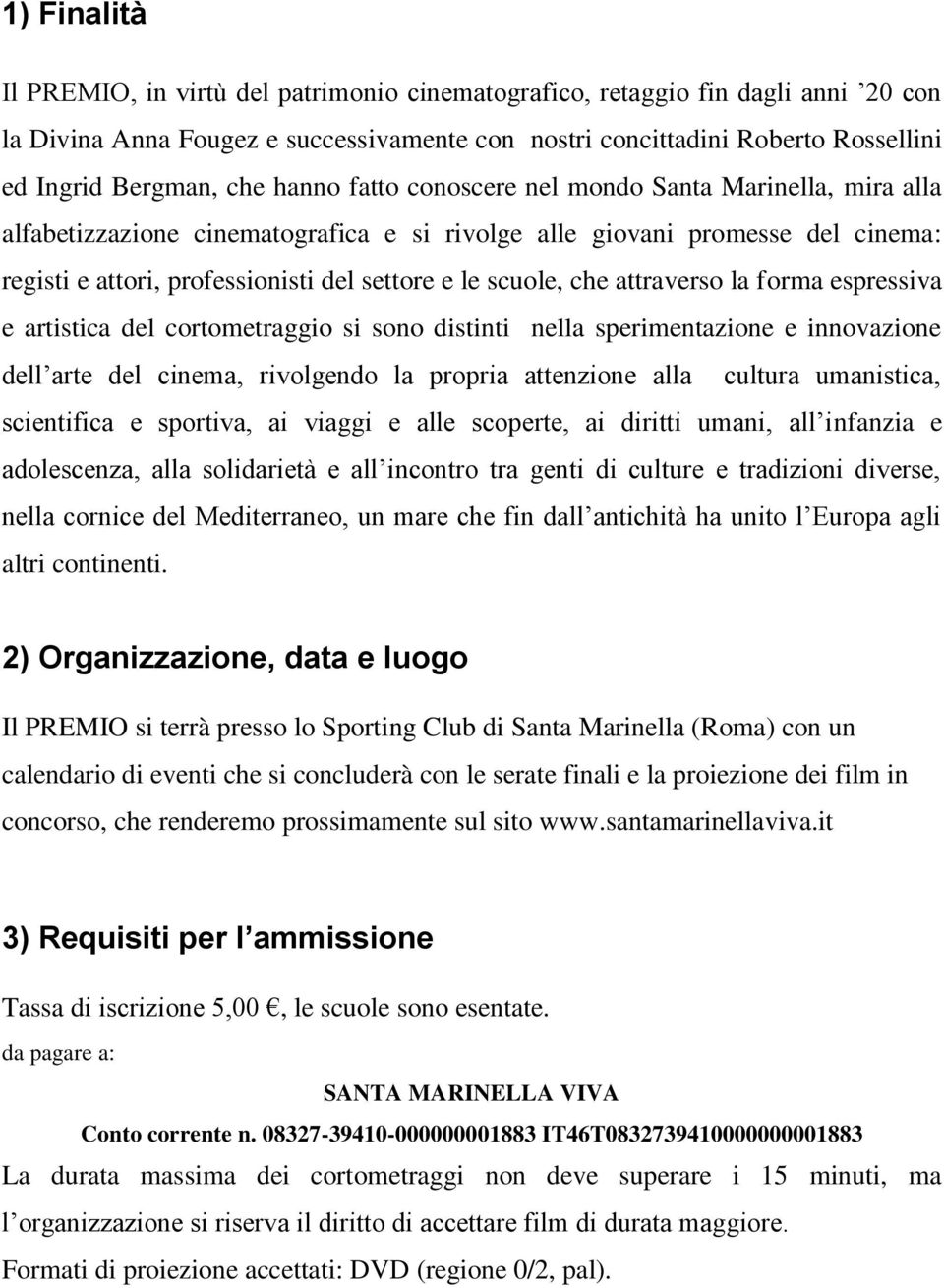 scuole, che attraverso la forma espressiva e artistica del cortometraggio si sono distinti nella sperimentazione e innovazione dell arte del cinema, rivolgendo la propria attenzione alla cultura