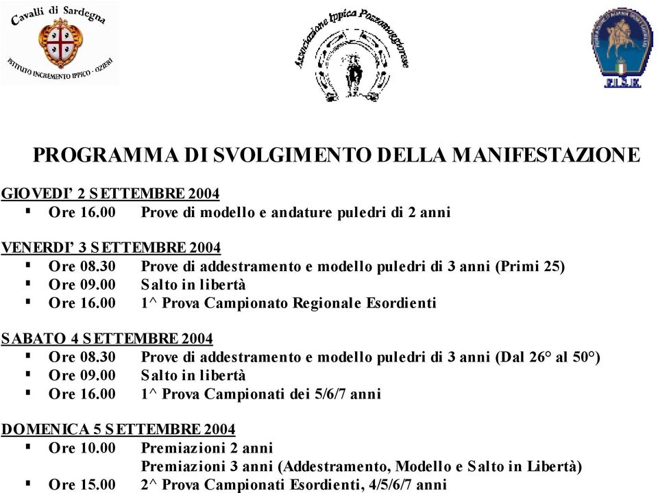 00 1^ Prova Campionato Regionale Esordienti SABATO 4 SETTEMBRE 2004 Ore 08.30 Prove di addestramento e modello puledri di 3 anni (Dal 26 al 50 ) Ore 09.