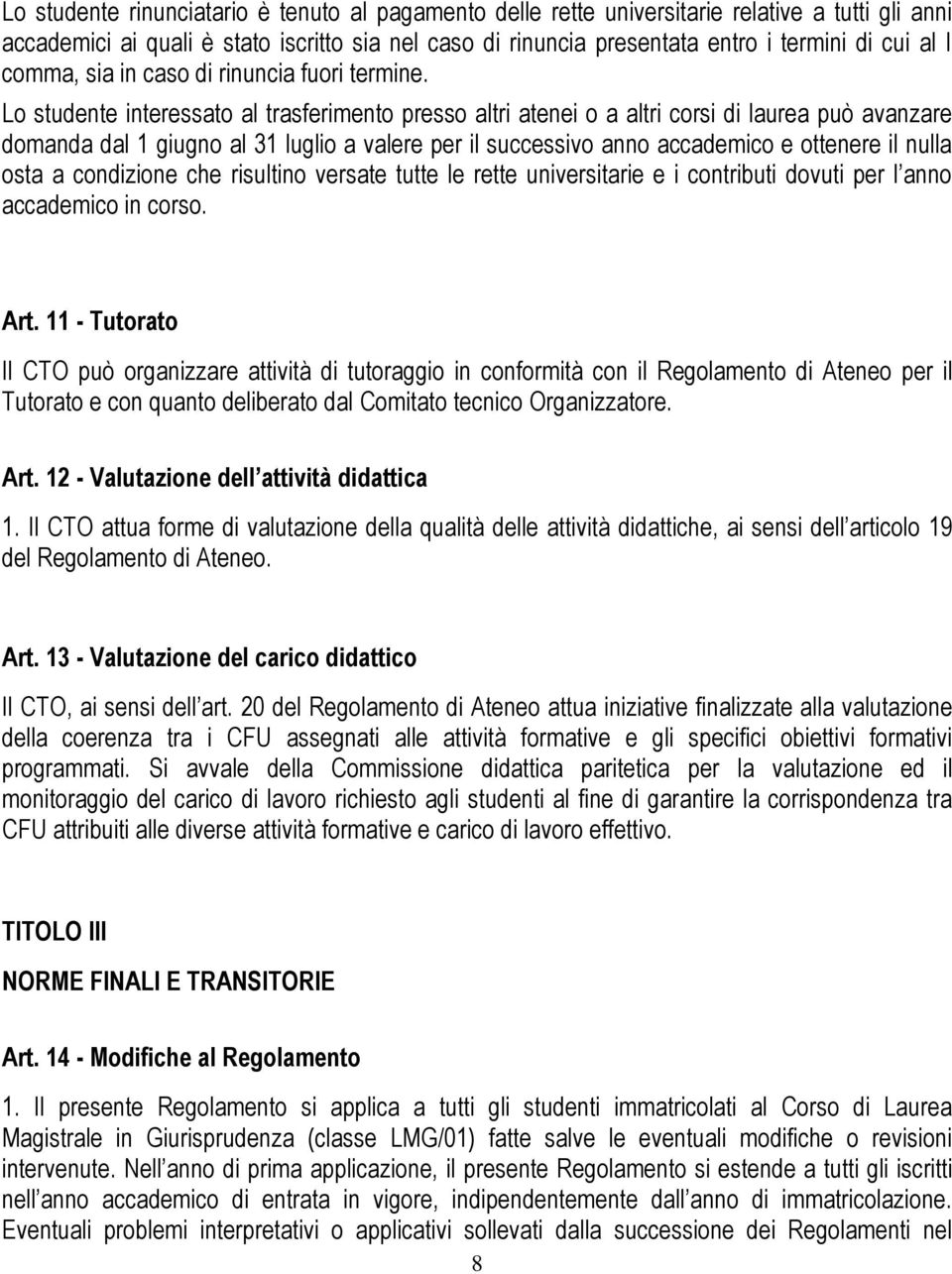 Lo studente interessato al trasferimento presso altri atenei o a altri corsi di laurea può avanzare domanda dal 1 giugno al 31 luglio a valere per il successivo anno accademico e ottenere il nulla