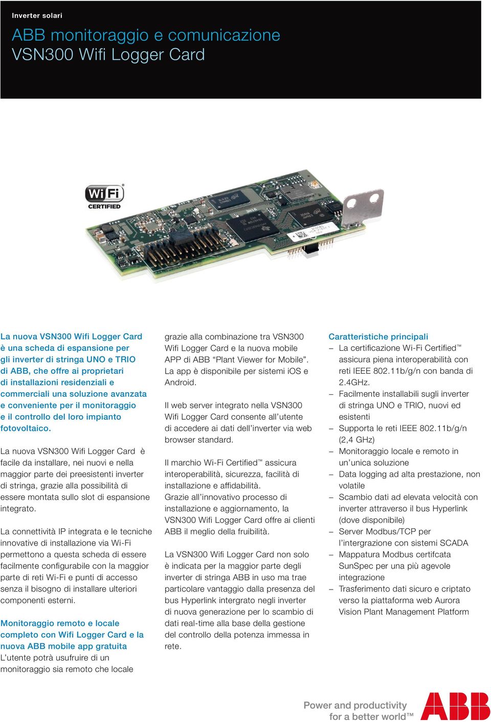 La nuova VSN300 Wifi Logger Card è facile da installare, nei nuovi e nella maggior parte dei preesistenti inverter di stringa, grazie alla possibilità di essere montata sullo slot di espansione