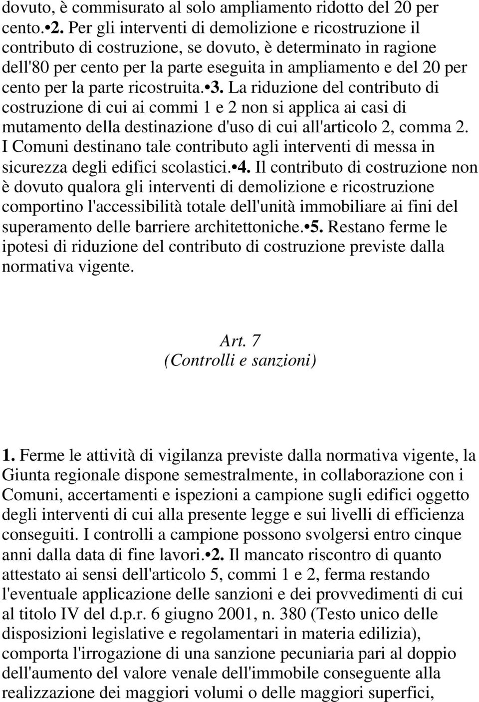 Per gli interventi di demolizione e ricostruzione il contributo di costruzione, se dovuto, è determinato in ragione dell'80 per cento per la parte eseguita in ampliamento e del 20 per cento per la