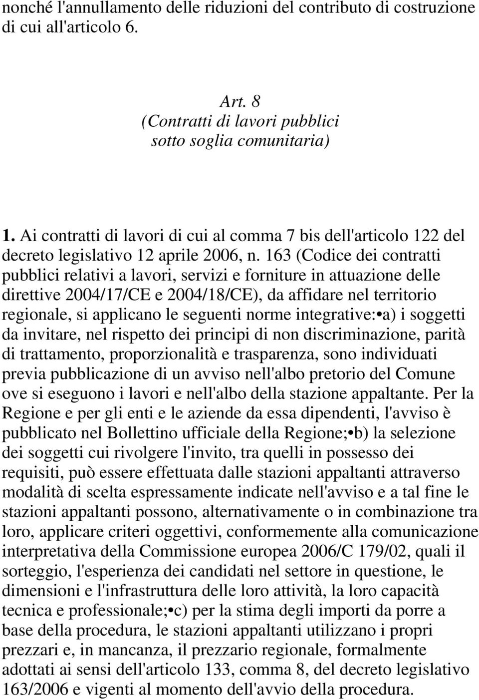 163 (Codice dei contratti pubblici relativi a lavori, servizi e forniture in attuazione delle direttive 2004/17/CE e 2004/18/CE), da affidare nel territorio regionale, si applicano le seguenti norme