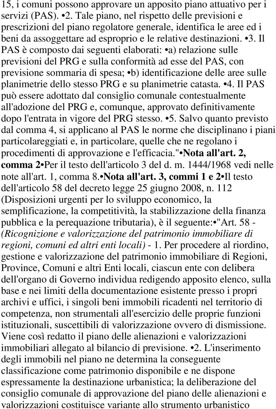 Il PAS è composto dai seguenti elaborati: a) relazione sulle previsioni del PRG e sulla conformità ad esse del PAS, con previsione sommaria di spesa; b) identificazione delle aree sulle planimetrie