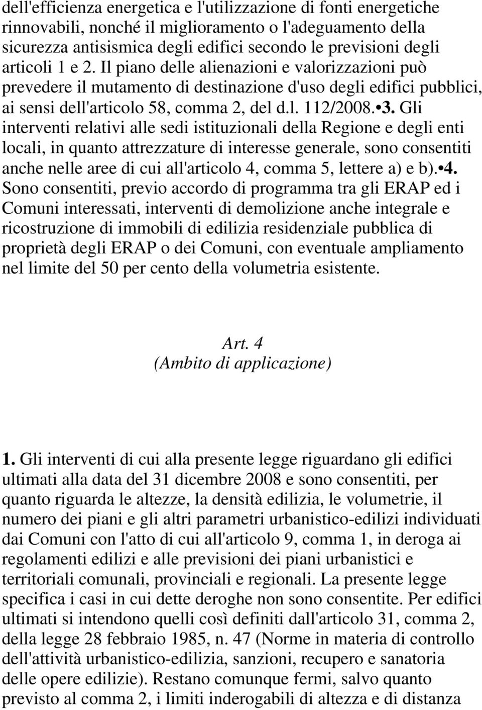 Gli interventi relativi alle sedi istituzionali della Regione e degli enti locali, in quanto attrezzature di interesse generale, sono consentiti anche nelle aree di cui all'articolo 4, comma 5,