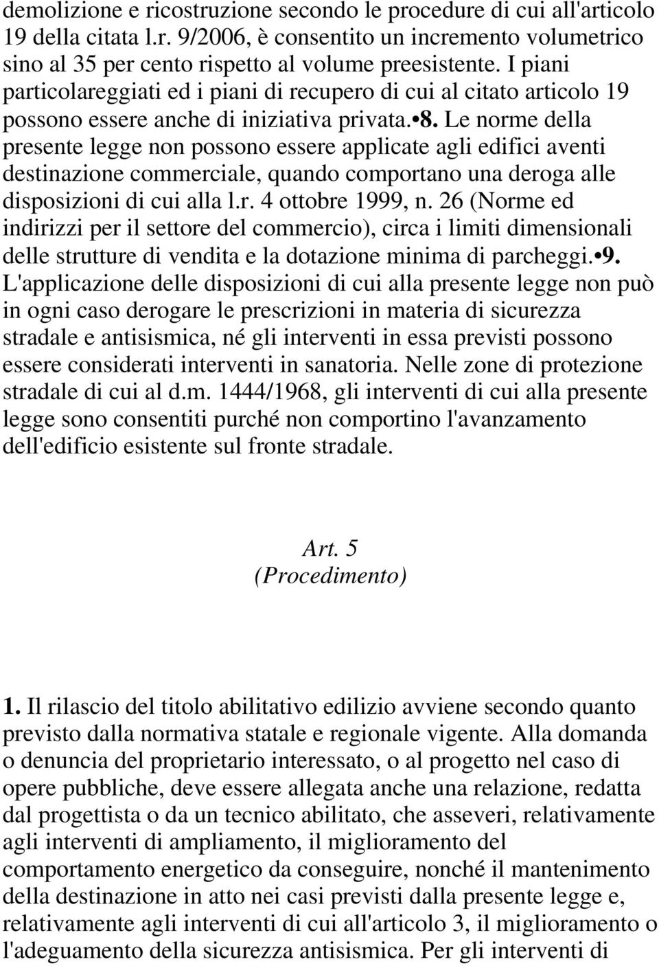 Le norme della presente legge non possono essere applicate agli edifici aventi destinazione commerciale, quando comportano una deroga alle disposizioni di cui alla l.r. 4 ottobre 1999, n.