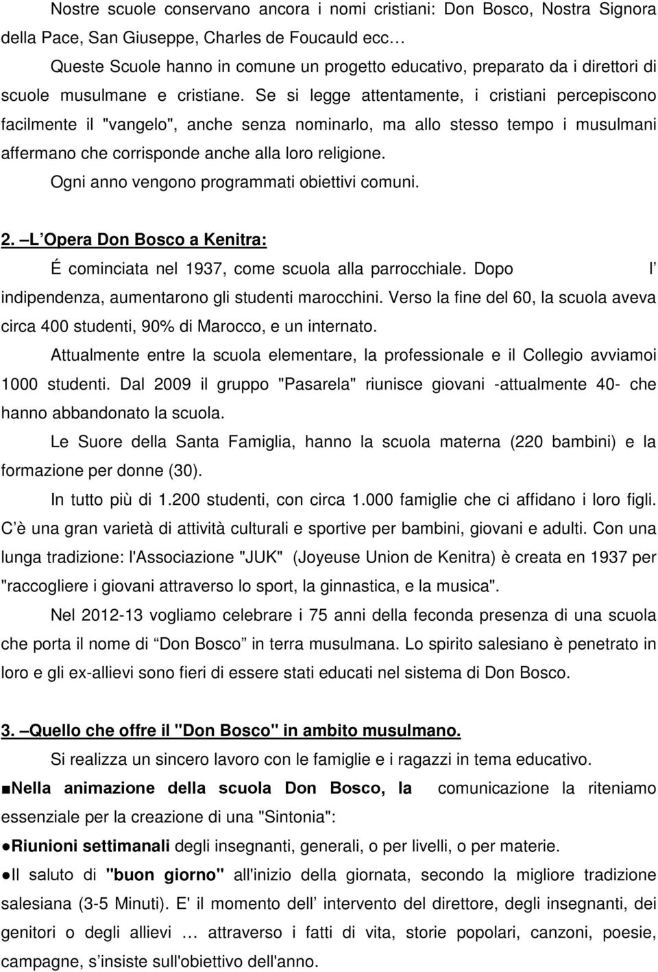 Se si legge attentamente, i cristiani percepiscono facilmente il "vangelo", anche senza nominarlo, ma allo stesso tempo i musulmani affermano che corrisponde anche alla loro religione.