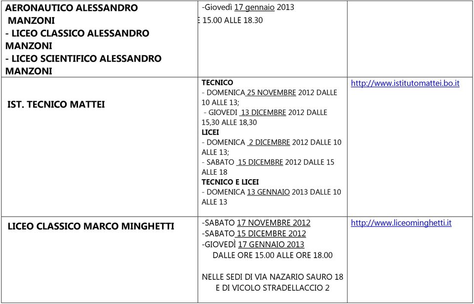 30 TECNICO - DOMENICA 25 NOVEMBRE 2012 DALLE 10 ALLE 13; - GIOVEDI 13 DICEMBRE 2012 DALLE 15,30,30 LICEI - DOMENICA 2 DICEMBRE 2012 DALLE 10 ALLE 13; - SABATO 15