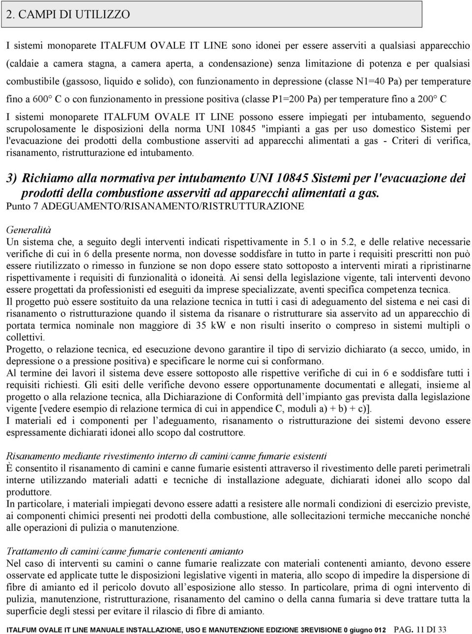 P1=200 Pa) per temperature fino a 200 C I sistemi monoparete ITALFUM OVALE IT LINE possono essere impiegati per intubamento, seguendo scrupolosamente le disposizioni della norma UNI 10845 "impianti a