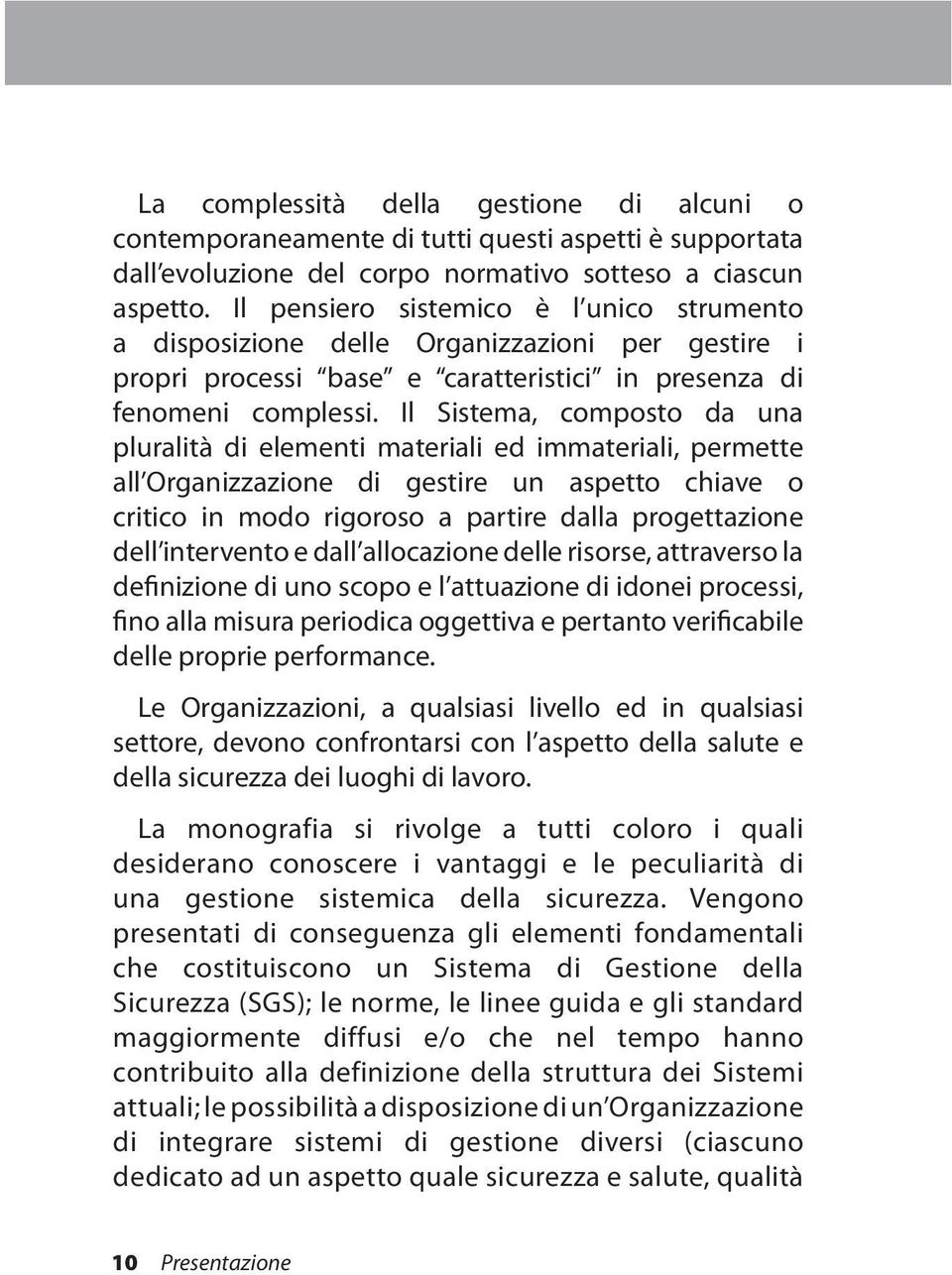 Il Sistema, composto da una pluralità di elementi materiali ed immateriali, permette all Organizzazione di gestire un aspetto chiave o critico in modo rigoroso a partire dalla progettazione dell