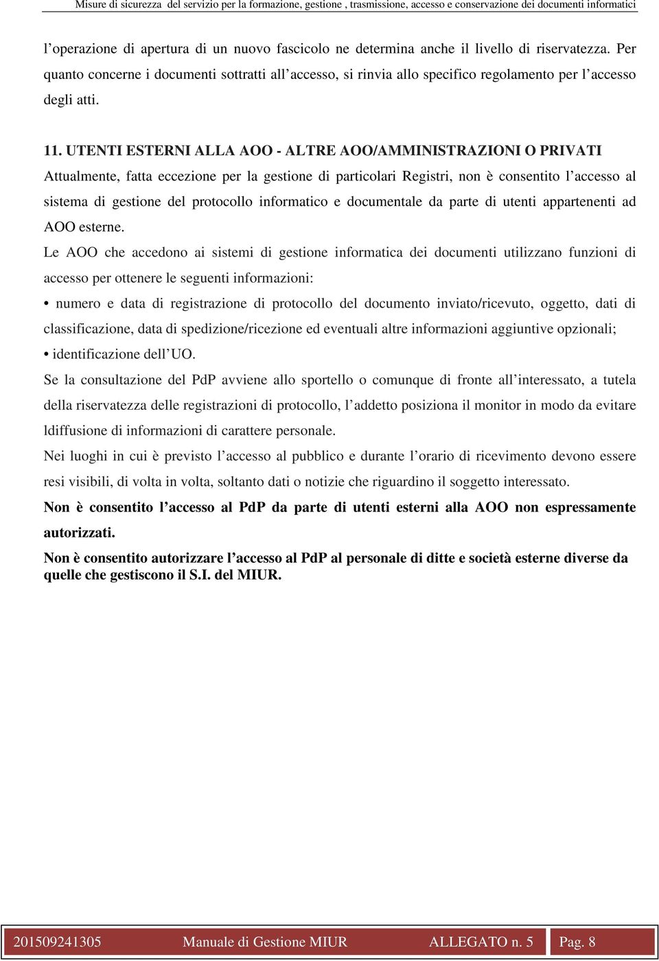 UTENTI ESTERNI ALLA AOO - ALTRE AOO/AMMINISTRAZIONI O PRIVATI Attualmente, fatta eccezione per la gestione di particolari Registri, non è consentito l accesso al sistema di gestione del protocollo