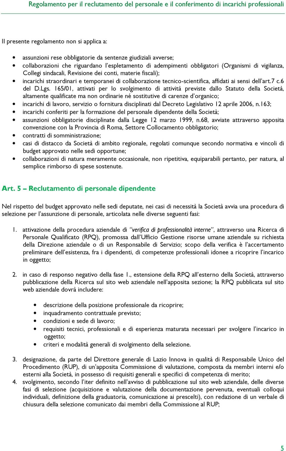 165/01, attivati per lo svolgimento di attività previste dallo Statuto della Società, altamente qualificate ma non ordinarie né sostitutive di carenze d organico; incarichi di lavoro, servizio o