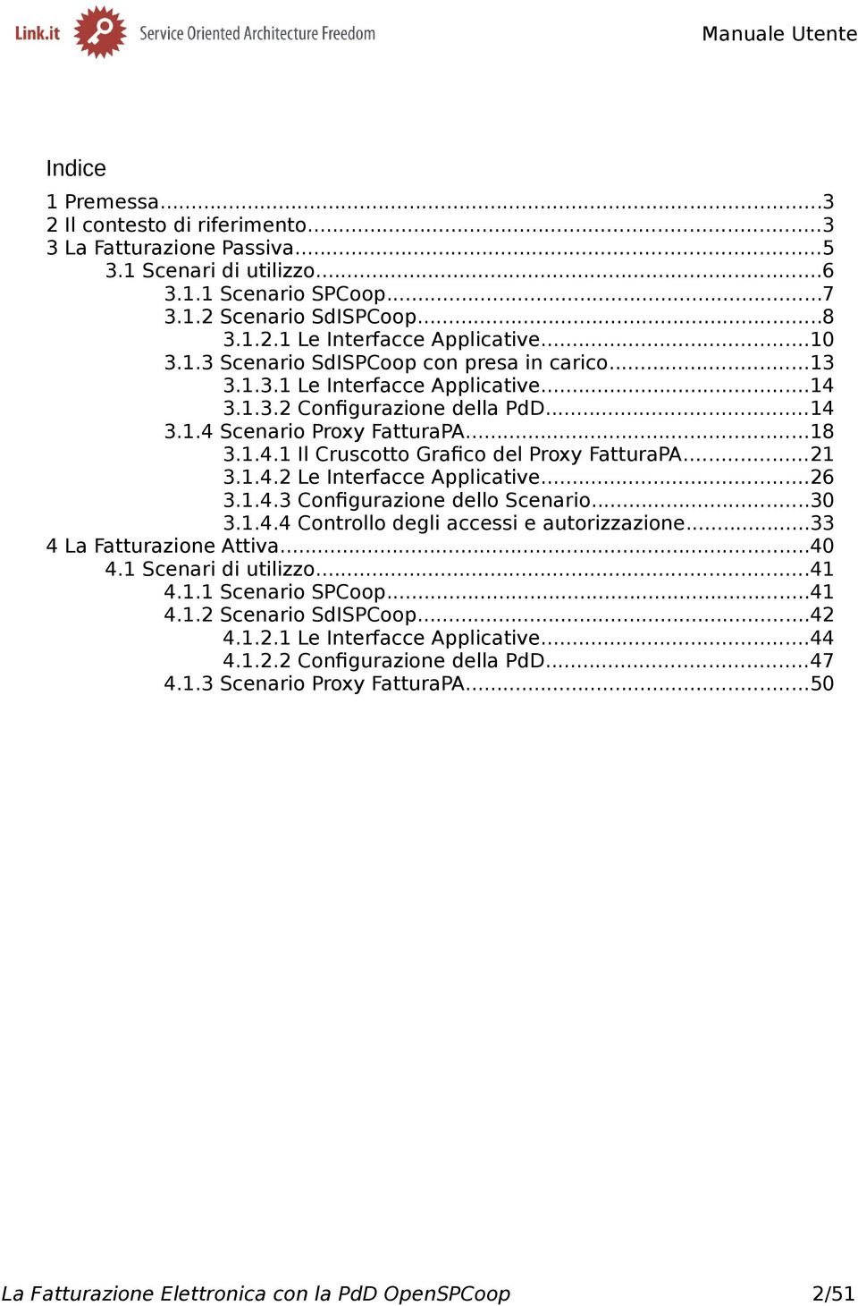 ..21 3.1.4.2 Le Interfacce Applicative...26 3.1.4.3 Configurazione dello Scenario...30 3.1.4.4 Controllo degli accessi e autorizzazione...33 4 La Fatturazione Attiva...40 4.1 Scenari di utilizzo.