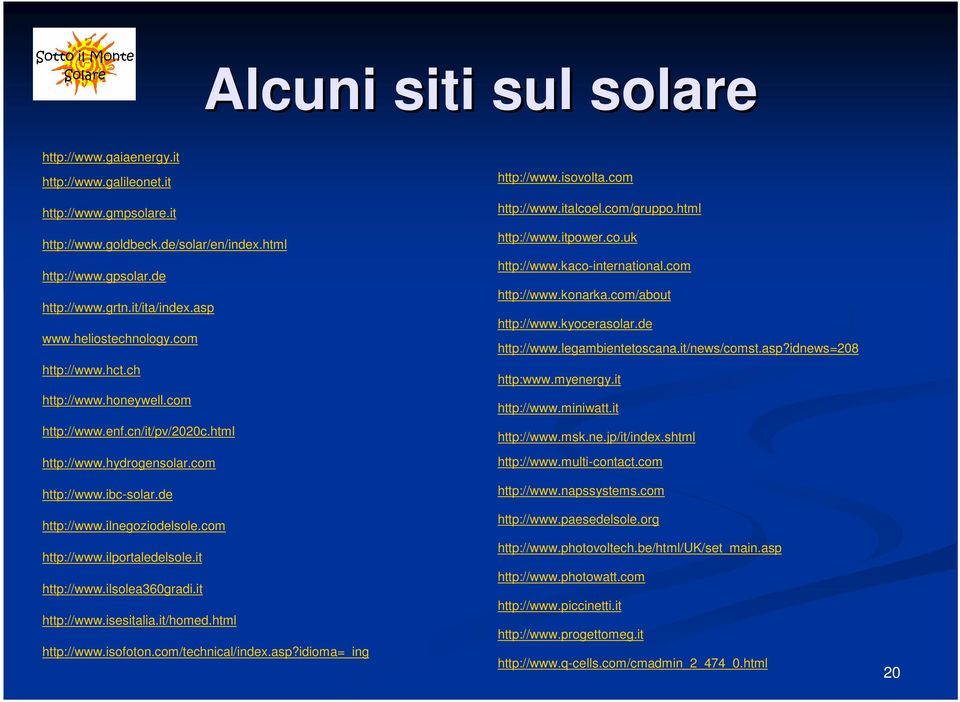 it http://www.ilsolea360gradi.it http://www.isesitalia.it/homed.html http://www.isofoton.com/technical/index.asp?idioma=_ing http://www.isovolta.com http://www.italcoel.com/gruppo.html http://www.itpower.