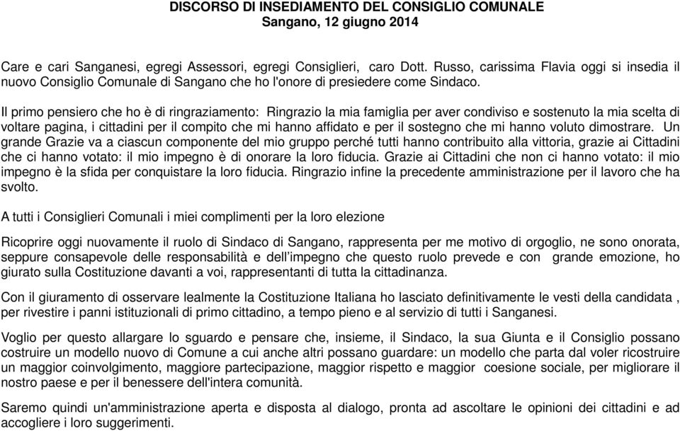 Il primo pensiero che ho è di ringraziamento: Ringrazio la mia famiglia per aver condiviso e sostenuto la mia scelta di voltare pagina, i cittadini per il compito che mi hanno affidato e per il