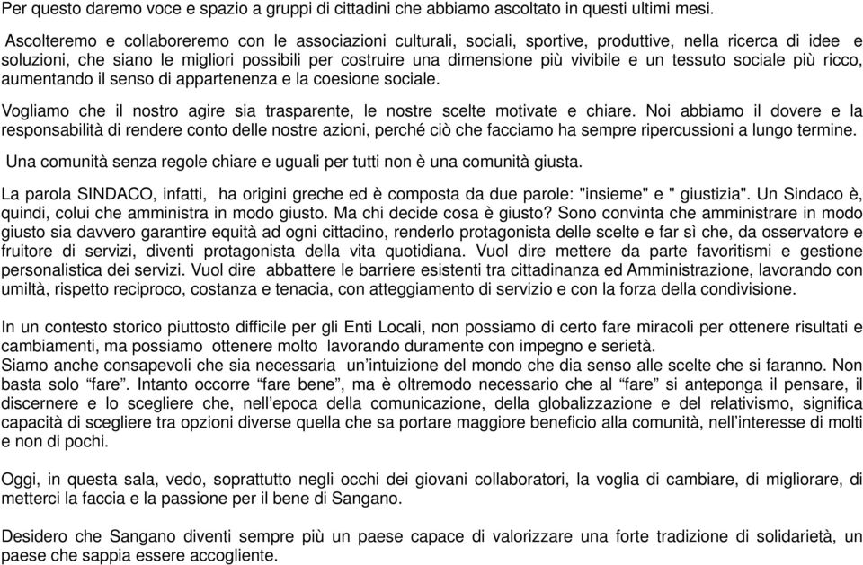 e un tessuto sociale più ricco, aumentando il senso di appartenenza e la coesione sociale. Vogliamo che il nostro agire sia trasparente, le nostre scelte motivate e chiare.