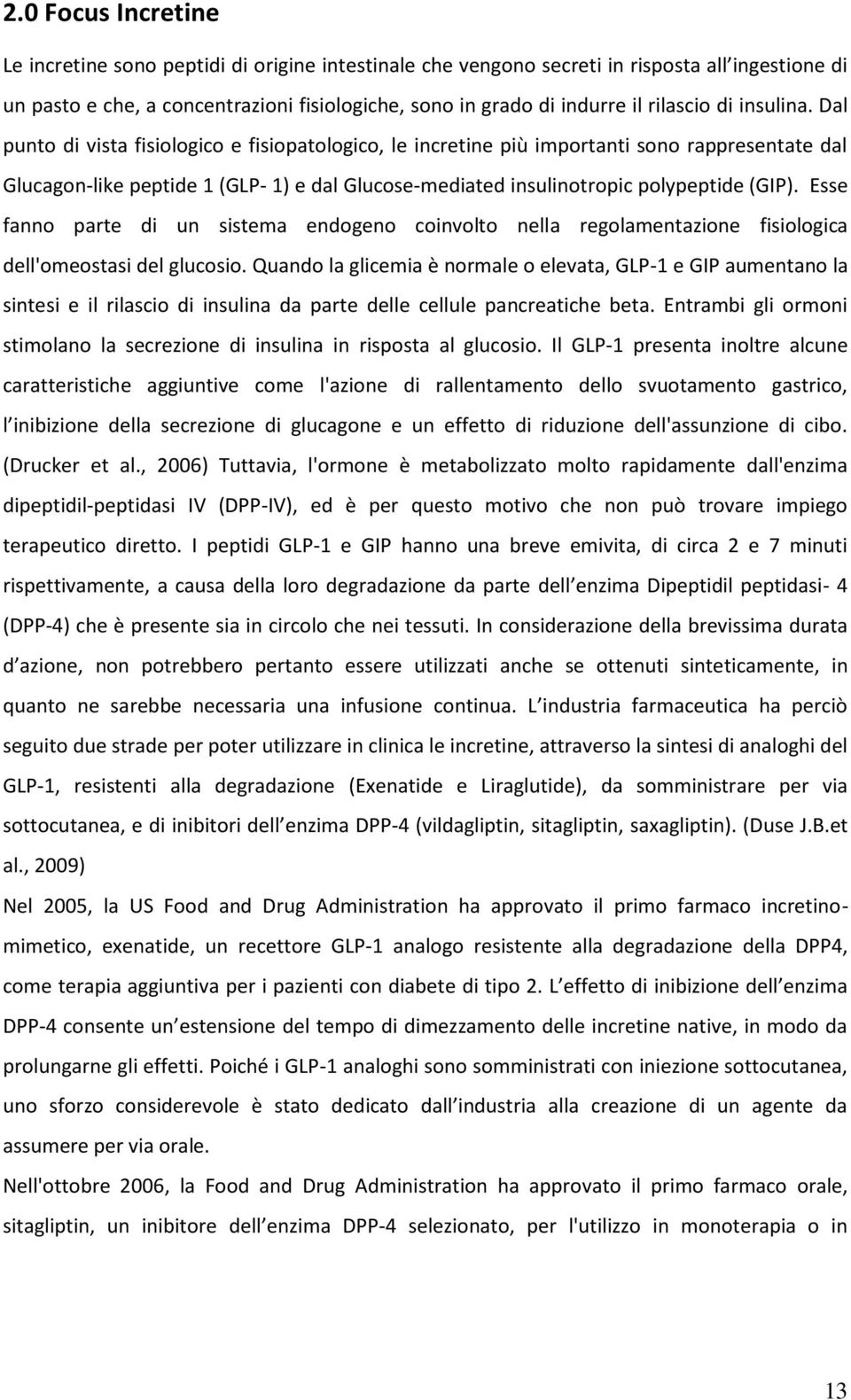 Dal punto di vista fisiologico e fisiopatologico, le incretine più importanti sono rappresentate dal Glucagon-like peptide 1 (GLP- 1) e dal Glucose-mediated insulinotropic polypeptide (GIP).