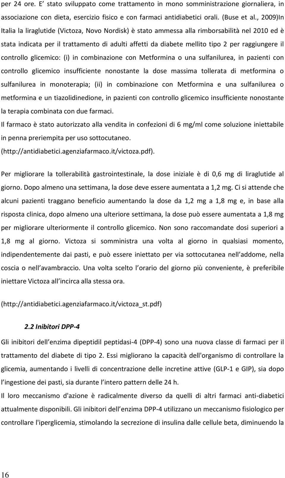 il controllo glicemico: (i) in combinazione con Metformina o una sulfanilurea, in pazienti con controllo glicemico insufficiente nonostante la dose massima tollerata di metformina o sulfanilurea in