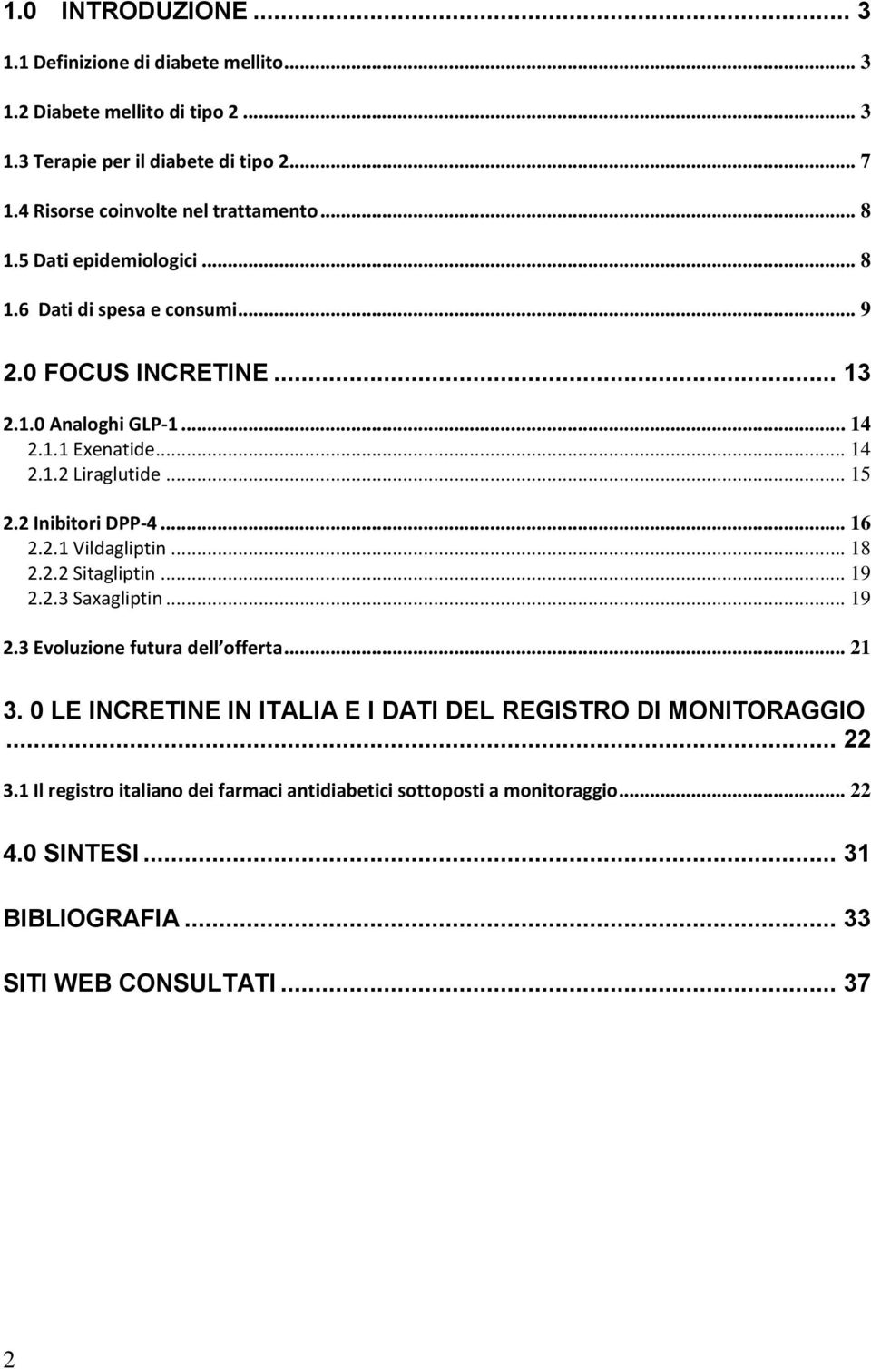 .. 14 2.1.2 Liraglutide... 15 2.2 Inibitori DPP-4... 16 2.2.1 Vildagliptin... 18 2.2.2 Sitagliptin... 19 2.2.3 Saxagliptin... 19 2.3 Evoluzione futura dell offerta... 21 3.