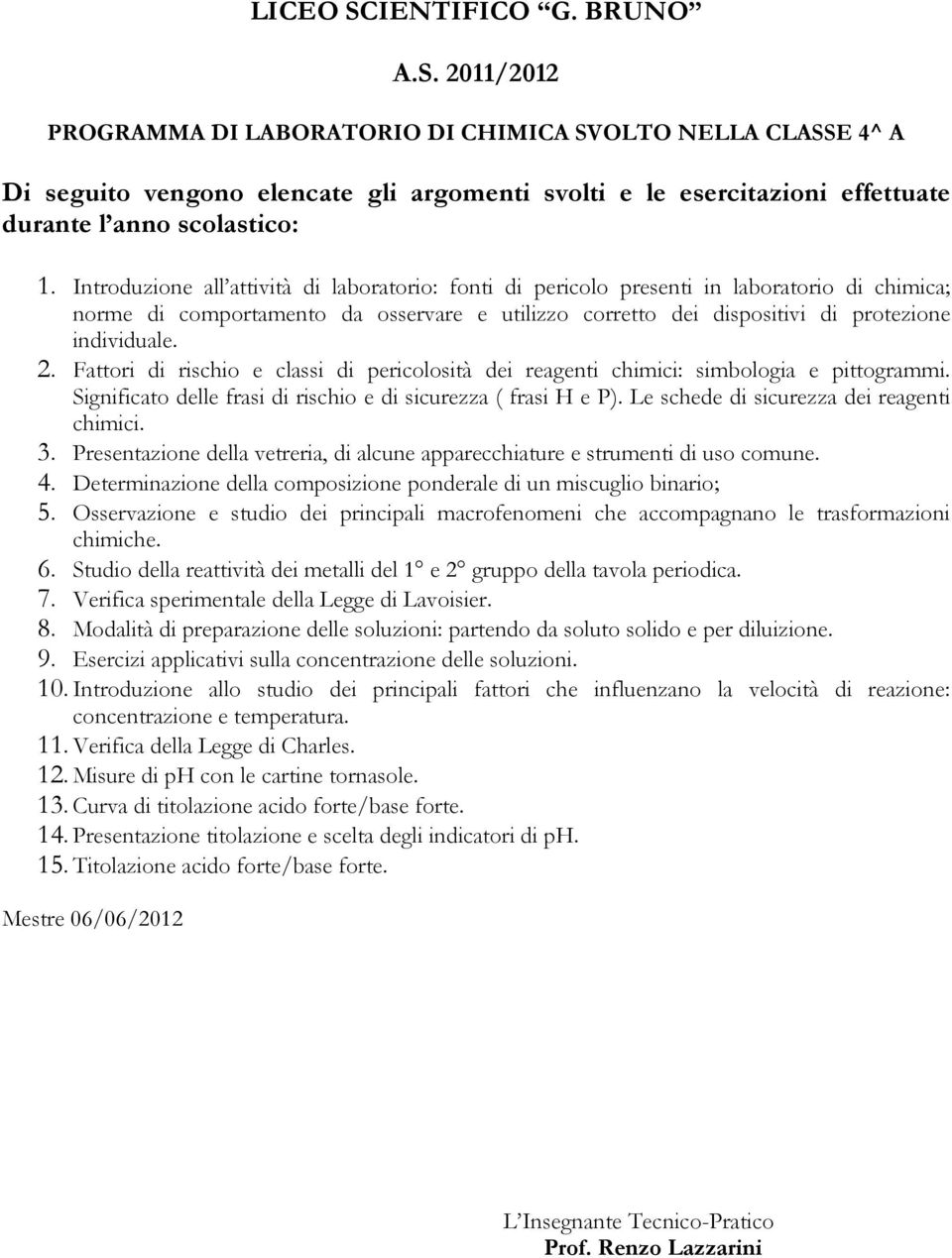 Significato delle frasi di rischio e di sicurezza ( frasi H e P). Le schede di sicurezza dei reagenti chimici. 3. Presentazione della vetreria, di alcune apparecchiature e strumenti di uso comune. 4.