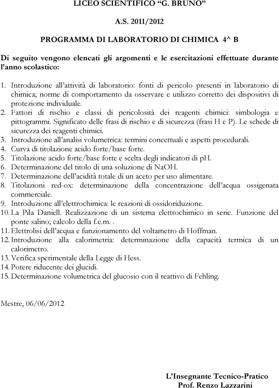 Significato delle frasi di rischio e di sicurezza (frasi H e P). Le schede di sicurezza dei reagenti chimici. 3. Introduzione all analisi volumetrica: termini concettuali e aspetti procedurali. 4.