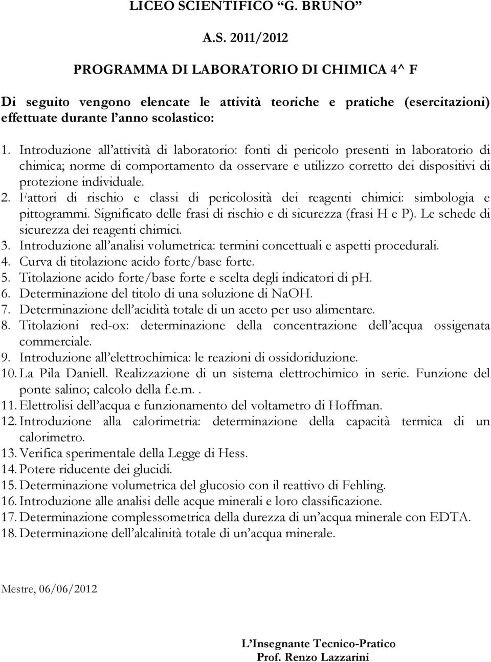 Significato delle frasi di rischio e di sicurezza (frasi H e P). Le schede di sicurezza dei reagenti chimici. 3. Introduzione all analisi volumetrica: termini concettuali e aspetti procedurali. 4.