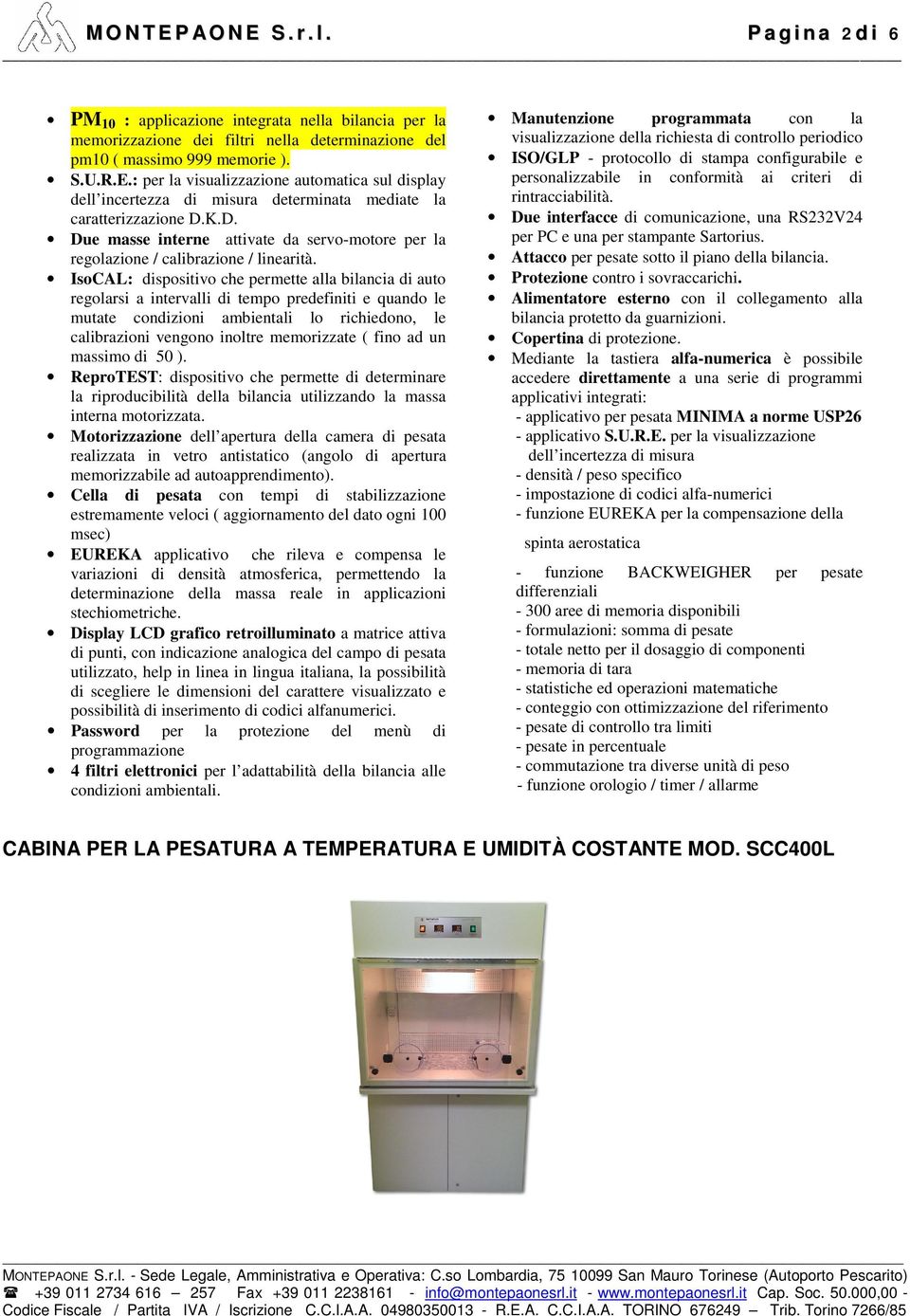 IsoCAL: dispositivo che permette alla bilancia di auto regolarsi a intervalli di tempo predefiniti e quando le mutate condizioni ambientali lo richiedono, le calibrazioni vengono inoltre memorizzate