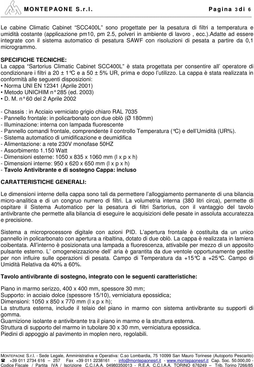 SPECIFICHE TECNICHE: La cappa Sartorius Climatic Cabinet SCC400L è stata progettata per consentire all operatore di condizionare i filtri a 20 ± 1 C e a 50 ± 5% UR, prima e dopo l utilizzo.